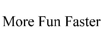 MORE FUN FASTER