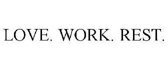 LOVE. WORK. REST.