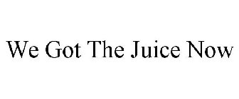 WE GOT THE JUICE NOW