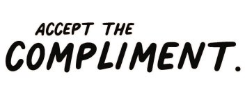 ACCEPT THE COMPLIMENT.