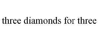 THREE DIAMONDS FOR THREE