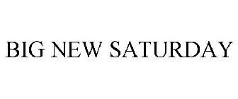 BIG NEW SATURDAY