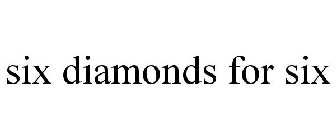 SIX DIAMONDS FOR SIX