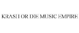KRASH OR DIE MUSIC EMPIRE