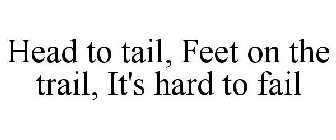 HEAD TO TAIL, FEET ON THE TRAIL, IT'S HARD TO FAIL