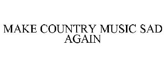 MAKE COUNTRY MUSIC SAD AGAIN