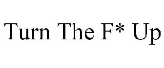 TURN THE F* UP