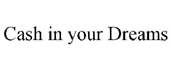CASH IN YOUR DREAMS