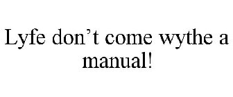 LYFE DON'T COME WYTHE A MANUAL!