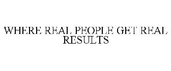 WHERE REAL PEOPLE GET REAL RESULTS