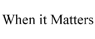WHEN IT MATTERS