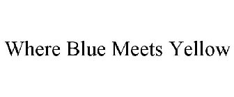 WHERE BLUE MEETS YELLOW