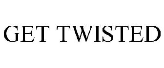 GET TWISTED