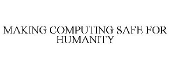 MAKING COMPUTING SAFE FOR HUMANITY