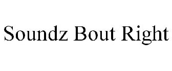 SOUNDZ BOUT RIGHT