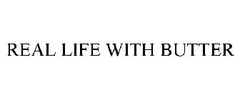 REAL LIFE WITH BUTTER