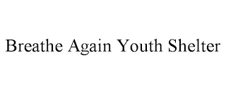 BREATHE AGAIN YOUTH SHELTER