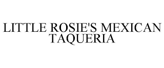 LITTLE ROSIE'S MEXICAN TAQUERIA