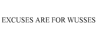 EXCUSES ARE FOR WUSSES