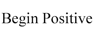 BEGIN POSITIVE