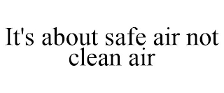 IT'S ABOUT SAFE AIR NOT CLEAN AIR