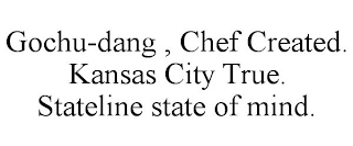 GOCHU-DANG , CHEF CREATED. KANSAS CITY TRUE. STATELINE STATE OF MIND.