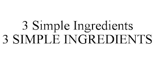 3 SIMPLE INGREDIENTS 3 SIMPLE INGREDIENTS