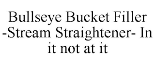 BULLSEYE BUCKET FILLER -STREAM STRAIGHTENER- IN IT NOT AT IT