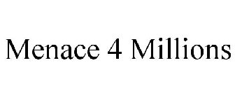 MENACE 4 MILLIONS