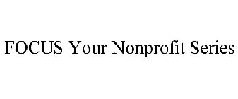 FOCUS YOUR NONPROFIT SERIES