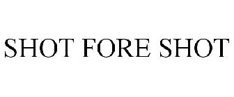 SHOT FORE SHOT