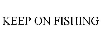 KEEP ON FISHING