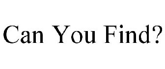 CAN YOU FIND?