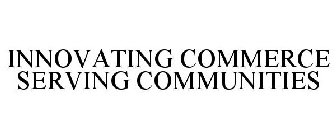 INNOVATING COMMERCE SERVING COMMUNITIES