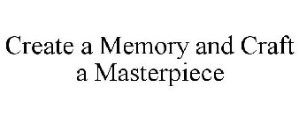 CREATE A MEMORY AND CRAFT A MASTERPIECE