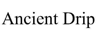 ANCIENT DRIP