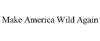 MAKE AMERICA WILD AGAIN