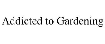 ADDICTED TO GARDENING