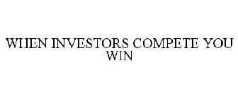 WHEN INVESTORS COMPETE YOU WIN