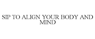 SIP TO ALIGN YOUR BODY AND MIND
