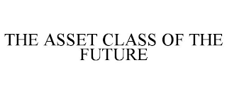 THE ASSET CLASS OF THE FUTURE
