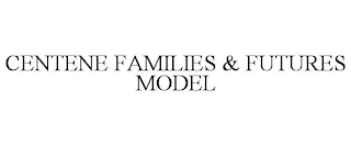 CENTENE FAMILIES & FUTURES MODEL