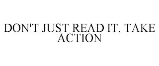 DON'T JUST READ IT. TAKE ACTION