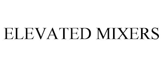 ELEVATED MIXERS