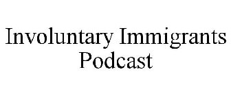 INVOLUNTARY IMMIGRANTS PODCAST