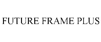 FUTURE FRAME PLUS