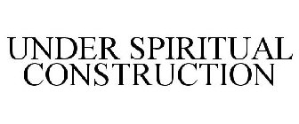 UNDER SPIRITUAL CONSTRUCTION