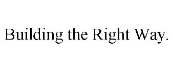BUILDING THE RIGHT WAY.