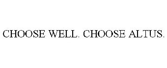 CHOOSE WELL. CHOOSE ALTUS.