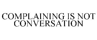 COMPLAINING IS NOT CONVERSATION